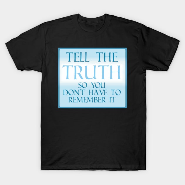 Tell the Truth so you don&#39;t have to remember T-Shirt by PorinArt